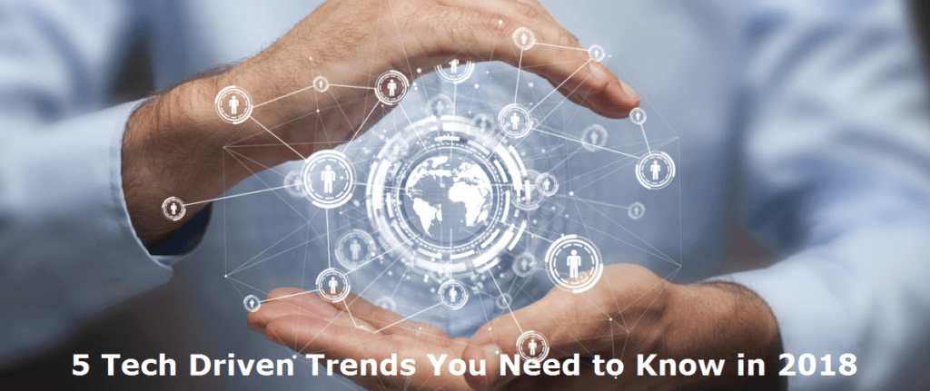 5 Tech Driven Trends You Need to Know in 2018