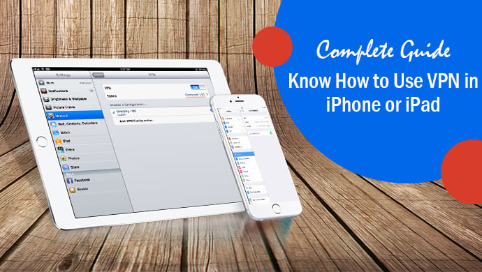 Complete Guide Know How to Use VPN in iPhone or iPad