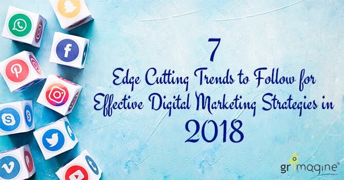 7 Edge Cutting Trends to Follow for Effective Digital Marketing Strategies in 2018 Digital Marketing