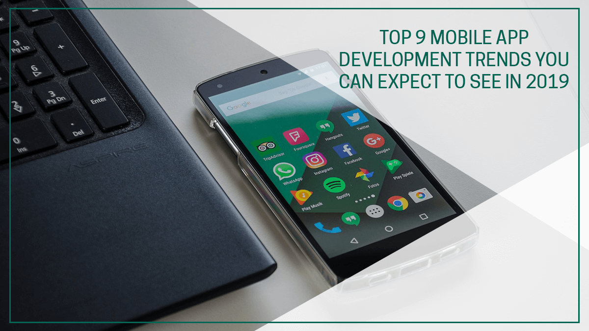 Top 9 Mobile App Development Trends You Can Expect to See in 2019
