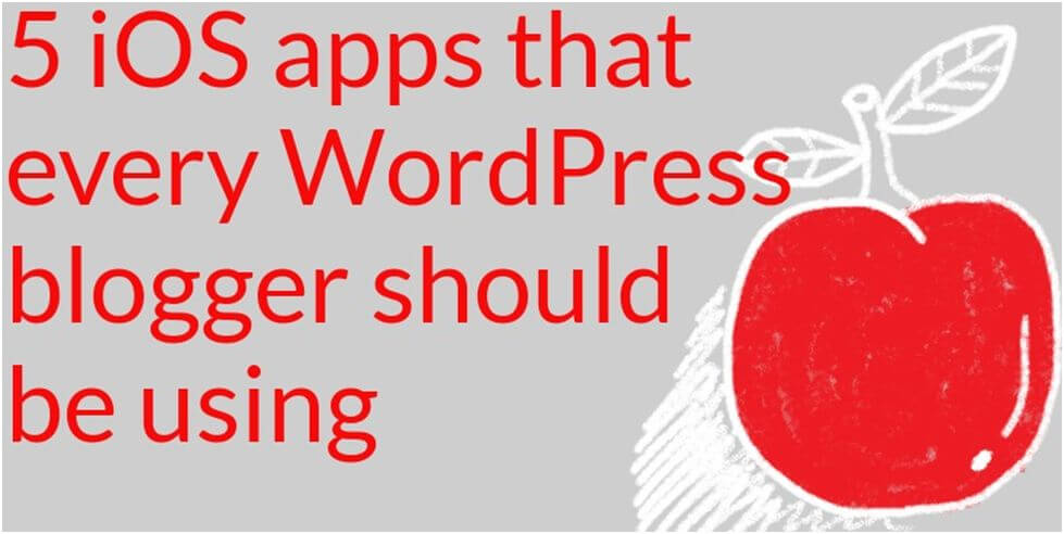 5 iOS apps that every WordPress blogger should be using Technology