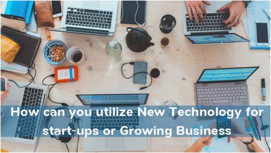 How can you utilize New Technology for start-ups or Growing Business? Technology