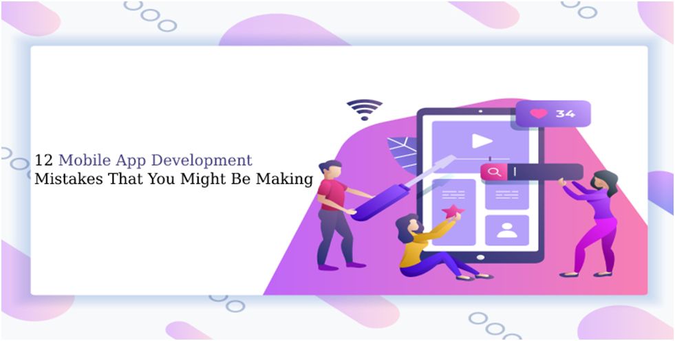 12 Unseen Mobile App Development Mistakes That You Might Be Making Technology