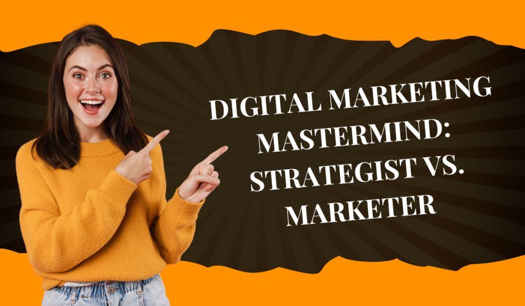 Digital Marketing Strategist vs. Digital Marketer